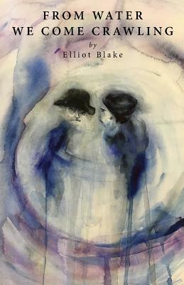 From Water We Come Crawling by Elliot Blake