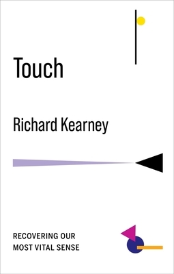 Touch: Recovering Our Most Vital Sense by Richard Kearney