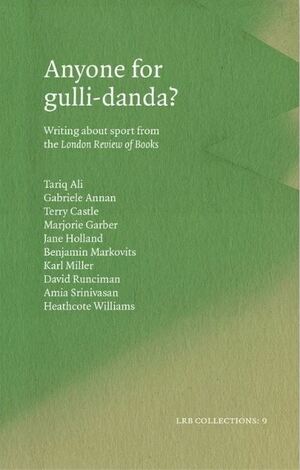 Anyone for gulli-danda? by Marjorie Garber, Terry Castle, Amia Srinivasan, Heathcote Williams, Gabriele Annan, Jane Holland, Tariq Ali, Karl Miller, Benjamin Markovits, David Runciman