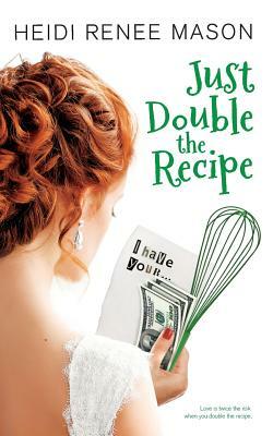 Just Double the Recipe by Heidi Renee Mason