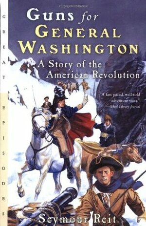 Guns for General Washington: A Story of the American Revolution by Seymour Reit