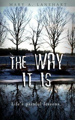 The Way It Is: Life's Painful Lessons by Mary a. Lanehart