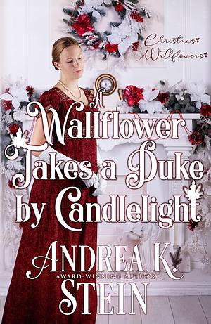 A Wallflower Takes a Duke by Candlelight by Andrea K. Stein, Andrea K. Stein