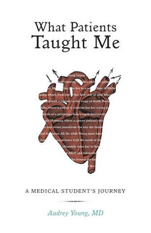 What Patients Taught Me: A Medical Student's Journey by Audrey Young