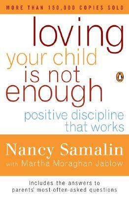 Loving Your Child Is Not Enough: Positive Discipline That Works by Nancy Samalin, Martha Moraghan Jablow