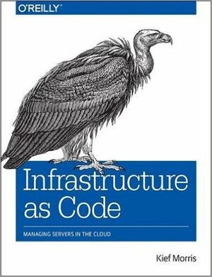 Infrastructure as Code: Managing Servers in the Cloud by Kief Morris