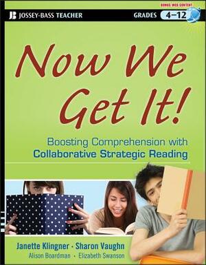 Now We Get It!: Boosting Comprehension with Collaborative Strategic Reading by Janette K. Klingner, Alison Boardman, Sharon Vaughn