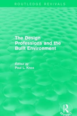 Routledge Revivals: The Design Professions and the Built Environment (1988) by 