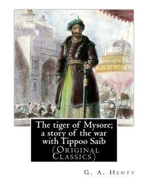 The tiger of Mysore; a story of the war with Tippoo Saib, By G. A. Henty: illustrated By William Henry Margetson (Londen, 1860 - Wallingford, 2 januar by W. H. Margetson, G.A. Henty