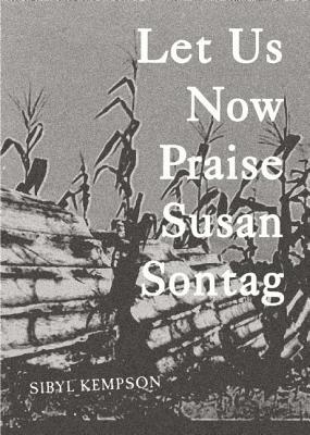 Let Us Now Praise Susan Sontag by Sibyl Kempson