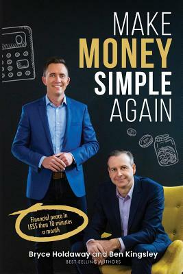Make Money Simple Again: Financial peace in less than 10 minutes a month by Bryce Holdaway, Ben Kingsley
