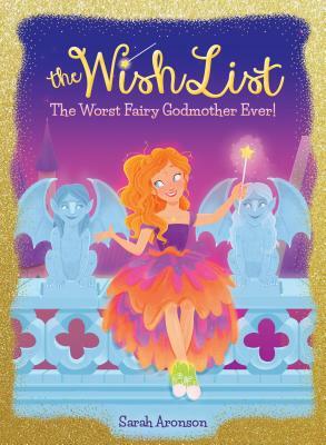 The Worst Fairy Godmother Ever! (the Wish List #1), Volume 1 by Sarah Aronson