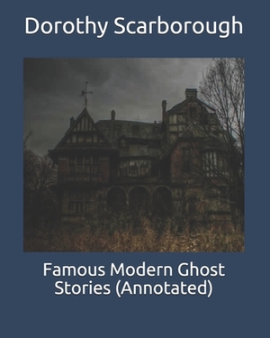 Famous Modern Ghost Stories (Annotated) by Dorothy Scarborough