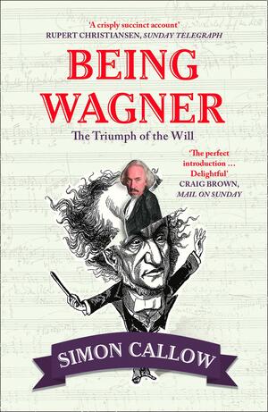 Being Wagner by Simon Callow