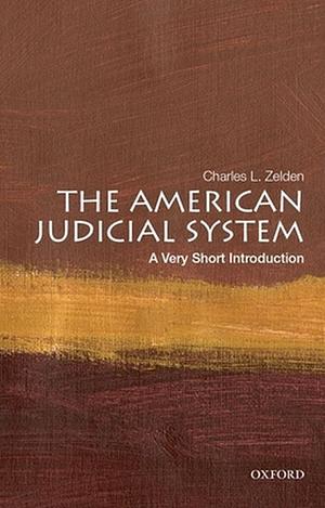 The American Judicial System: A Very Short Introduction by Charles L. Zelden