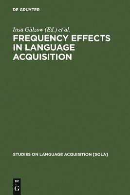 Frequency Effects in Language Acquisition: Defining the Limits of Frequency as an Explanatory Concept by 