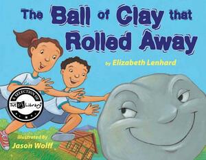 The Ball of Clay That Rolled Away by Elizabeth Lenhard