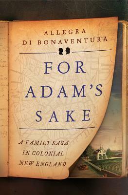 For Adam's Sake: A Family Saga in Colonial New England by Allegra Di Bonaventura