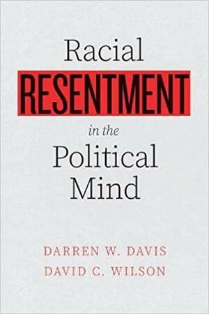 Racial Resentment in the Political Mind by David C. Wilson, Darren W. Davis