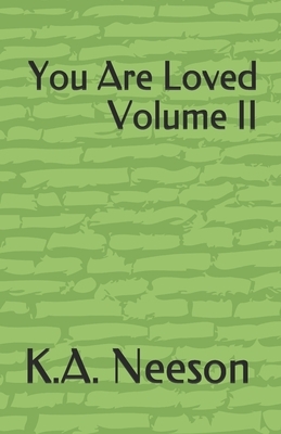 You Are Loved Volume II by K. a. Neeson