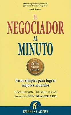 El Negociador al Minuto: Pasos Simples Para Lograr Mejores Acuerdos = The One Minute Negotiator by George Lucas, Don Hutson