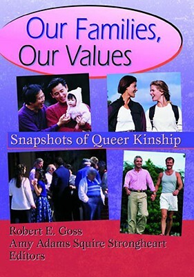 Our Families, Our Values: Snapshots of Queer Kinship by Robert Goss, Amy Adams Squire Strongheart