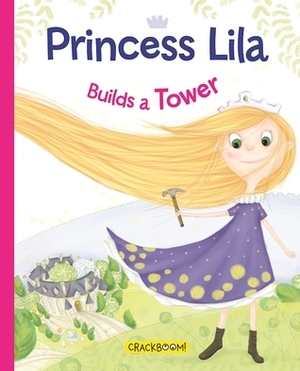 Princess Lila Builds a Tower by Karina Dupuis, Anne Paradis