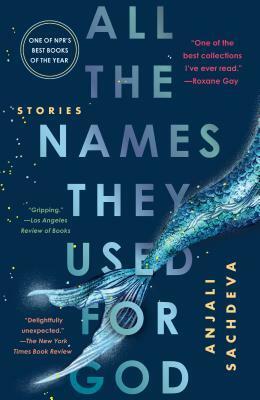 All the Names They Used for God: Stories by Anjali Sachdeva