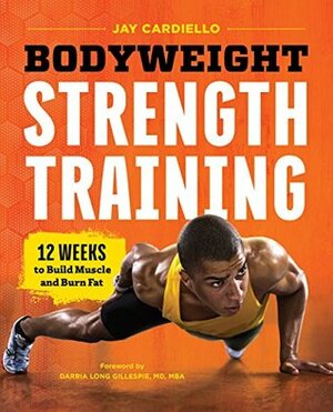 Bodyweight Strength Training: 12 Weeks to Build Muscle and Burn Fat by Jay Cardiello