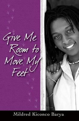 Give Me Room to Move My Feet by Mildred Kiconco Barya