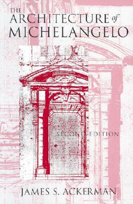 The Architecture of Michelangelo by James S. Ackerman