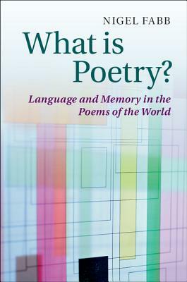 What Is Poetry?: Language and Memory in the Poems of the World by Nigel Fabb