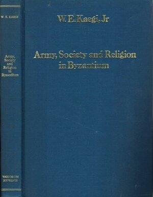 Army, Society, and Religion in Byzantium by Walter Emil Kaegi Jr.