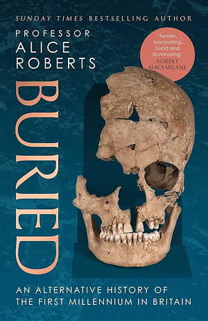 Buried: An Alternative History of the First Millennium in Britain by Alice Roberts