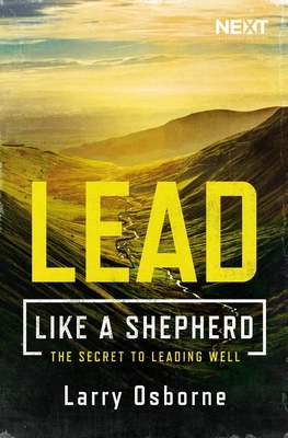 Lead Like a Shepherd: The Secret to Leading Well by Larry Osborne