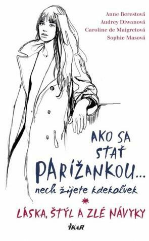 Ako sa stať Parížankou... nech žijete kdekoľvek. Láska, štýl a zlé návyky. by Anne Berest