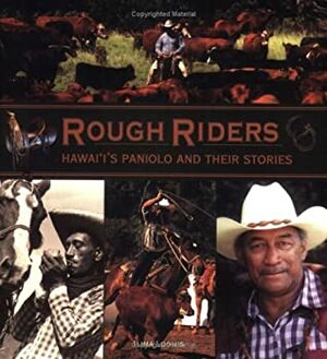 Rough Riders: Hawaii's Paniolo and Their Stories by Ilima Loomis