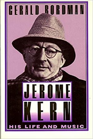 Jerome Kern: His Life and Music by Gerald Bordman