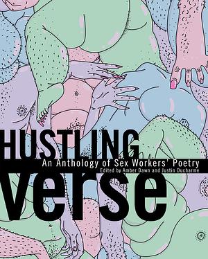 Hustling Verse: An Anthology of Sex Workers' Poetry by Amber Dawn, Justin Ducharme