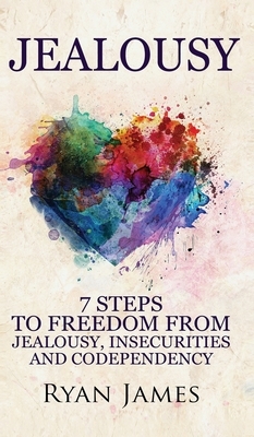 Jealousy: 7 Steps to Freedom From Jealousy, Insecurities and Codependency (Jealousy Series) (Volume 1) by Ryan James