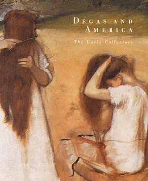 Degas and America: The Early Collectors by Ann Dumas, David Brenneman