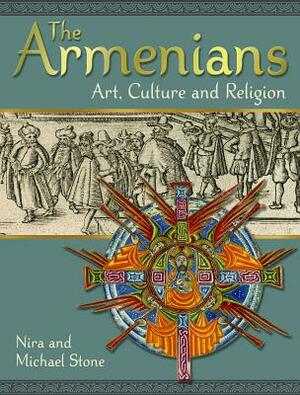 The Armenians: Art, Culture and Religion by Nira Stone, Michael Stone