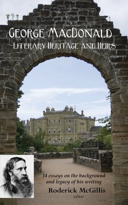 George MacDonald: Literary Heritage & Heirs by John Pennington