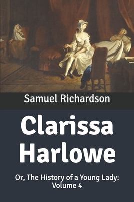 Clarissa Harlowe: Or, The History of a Young Lady: Volume 4 by Samuel Richardson