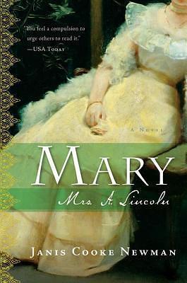 Mary: Mrs. A. Lincoln: A Novel by Janis Cooke Newman, Janis Cooke Newman