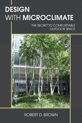 Design with Microclimate: The Secret to Comfortable Outdoor Space by Robert D. Brown