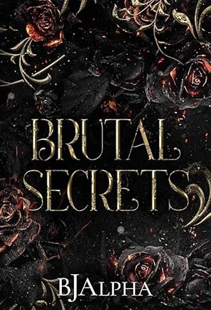 Brutal Secrets by BJ Alpha