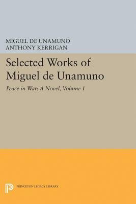 Selected Works of Miguel de Unamuno, Volume 1: Peace in War: A Novel by Miguel de Unamuno