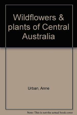 Wildflowers &amp; Plants of Central Australia by Anne Urban