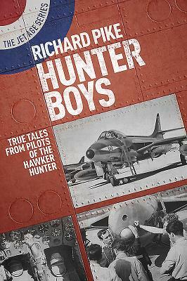 Hunter Boys: True Tales from Pilots of the Hawker Hunter by Richard Pike